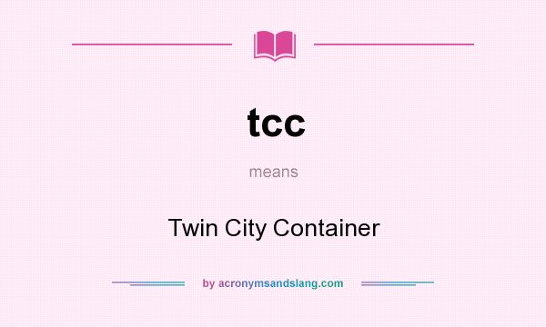 What does tcc mean? It stands for Twin City Container