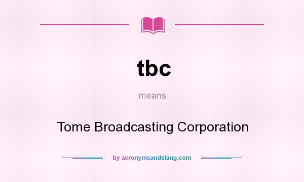 What does tbc mean? It stands for Tome Broadcasting Corporation