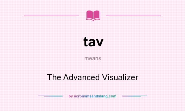 What does tav mean? It stands for The Advanced Visualizer
