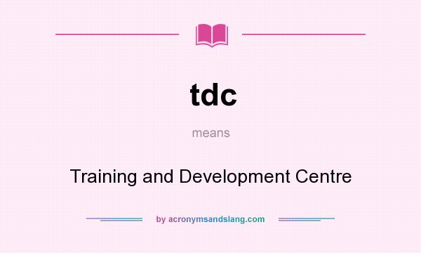 What does tdc mean? It stands for Training and Development Centre