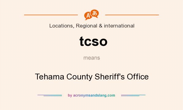What does tcso mean? It stands for Tehama County Sheriff`s Office