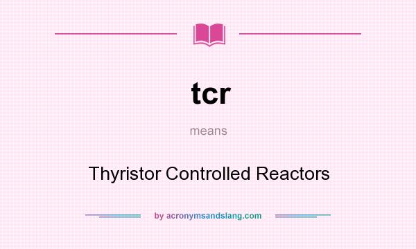 What does tcr mean? It stands for Thyristor Controlled Reactors
