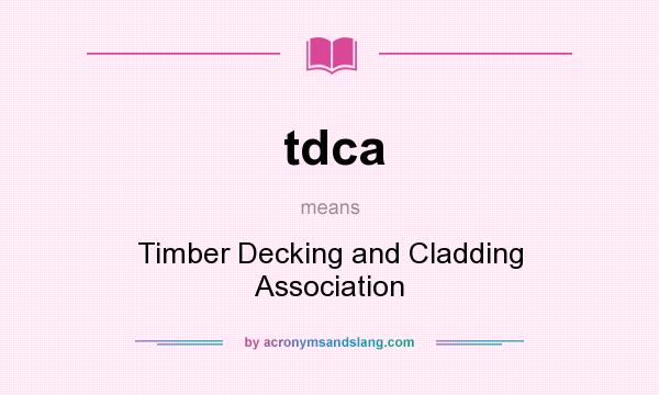 What does tdca mean? It stands for Timber Decking and Cladding Association