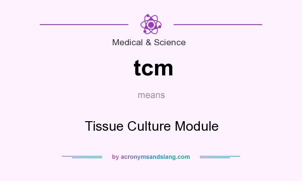 What does tcm mean? It stands for Tissue Culture Module