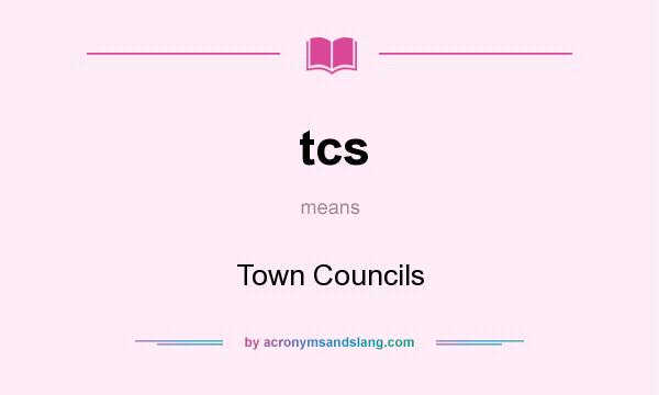 What does tcs mean? It stands for Town Councils