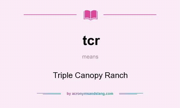 What does tcr mean? It stands for Triple Canopy Ranch