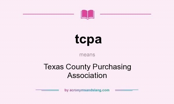 What does tcpa mean? It stands for Texas County Purchasing Association