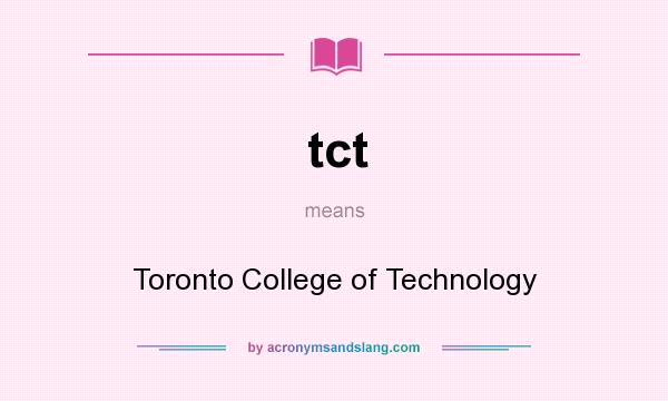 What does tct mean? It stands for Toronto College of Technology