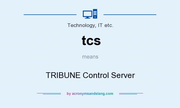 What does tcs mean? It stands for TRIBUNE Control Server