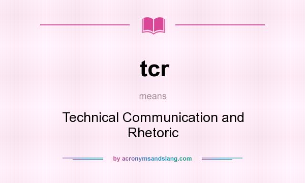 What does tcr mean? It stands for Technical Communication and Rhetoric