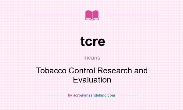 What does tcre mean? It stands for Tobacco Control Research and Evaluation