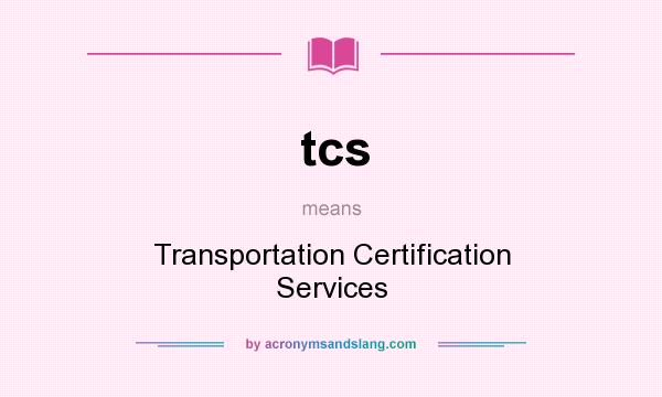 What does tcs mean? It stands for Transportation Certification Services
