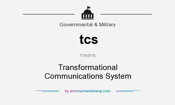 What does tcs mean? It stands for Transformational Communications System