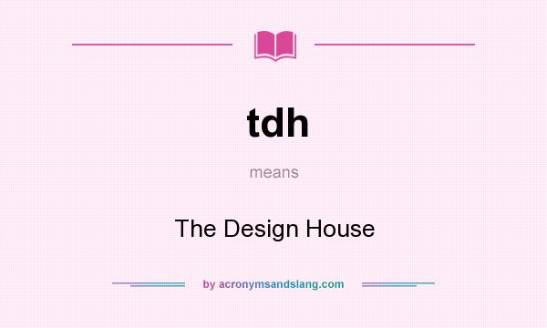 What does tdh mean? It stands for The Design House