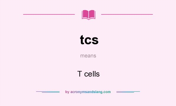 What does tcs mean? It stands for T cells