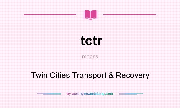 What does tctr mean? It stands for Twin Cities Transport & Recovery
