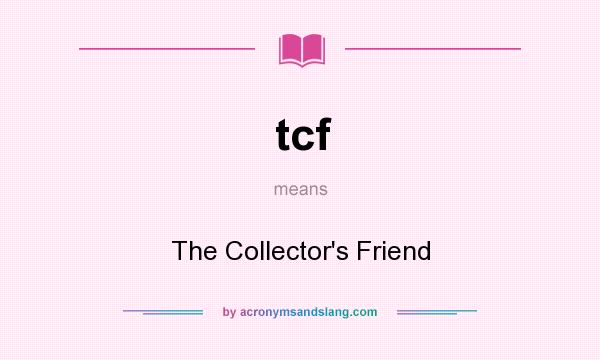 What does tcf mean? It stands for The Collector`s Friend