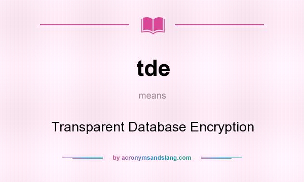 What does tde mean? It stands for Transparent Database Encryption