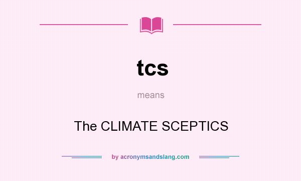 What does tcs mean? It stands for The CLIMATE SCEPTICS