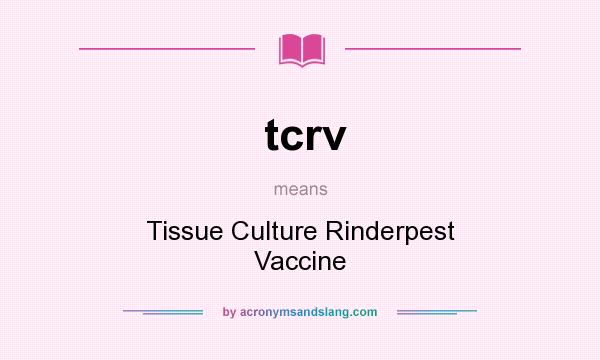What does tcrv mean? It stands for Tissue Culture Rinderpest Vaccine