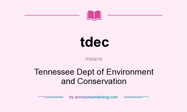 What does tdec mean? It stands for Tennessee Dept of Environment and Conservation