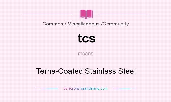 What does tcs mean? It stands for Terne-Coated Stainless Steel
