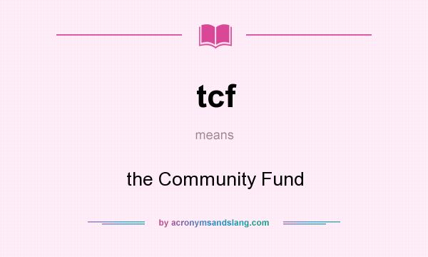 What does tcf mean? It stands for the Community Fund