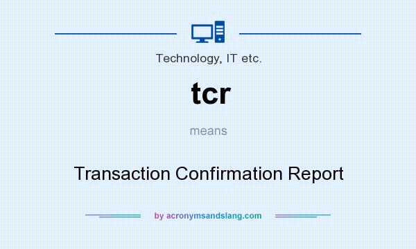 What does tcr mean? It stands for Transaction Confirmation Report