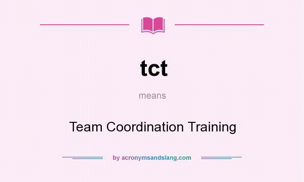What does tct mean? It stands for Team Coordination Training