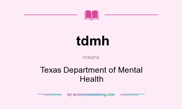 What does tdmh mean? It stands for Texas Department of Mental Health