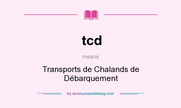 What does tcd mean? It stands for Transports de Chalands de Débarquement