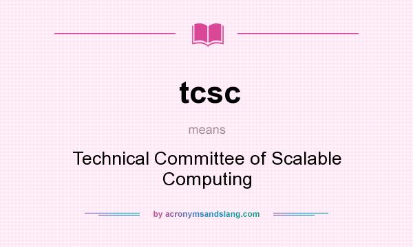 What does tcsc mean? It stands for Technical Committee of Scalable Computing