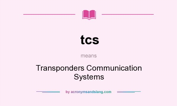 What does tcs mean? It stands for Transponders Communication Systems