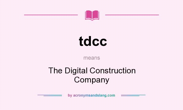 What does tdcc mean? It stands for The Digital Construction Company