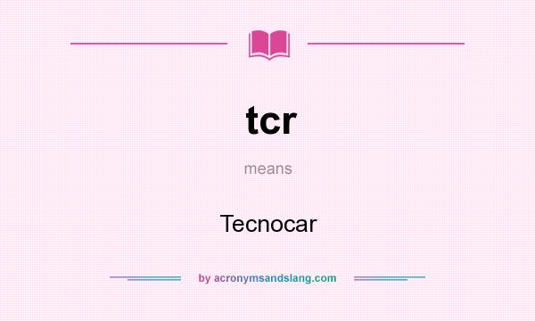 What does tcr mean? It stands for Tecnocar