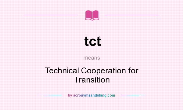 What does tct mean? It stands for Technical Cooperation for Transition