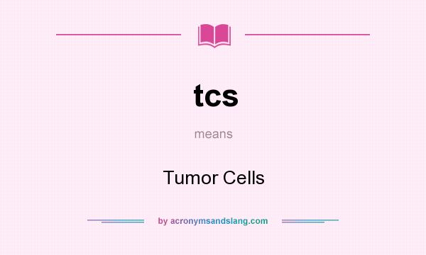 What does tcs mean? It stands for Tumor Cells