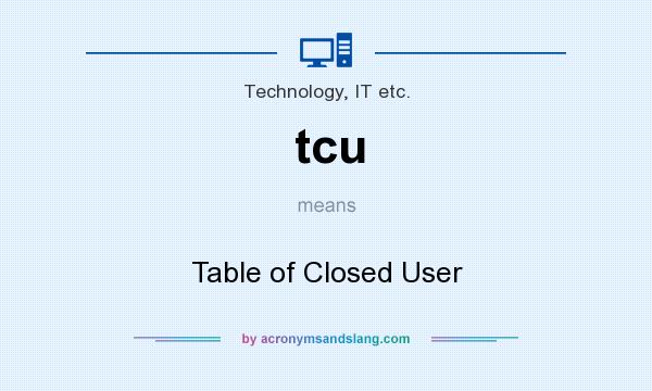 What does tcu mean? It stands for Table of Closed User