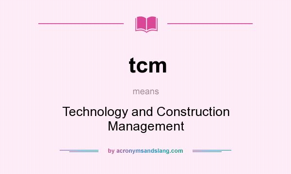 What does tcm mean? It stands for Technology and Construction Management