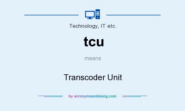 What does tcu mean? It stands for Transcoder Unit