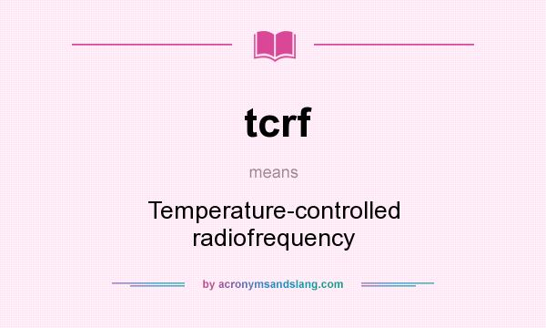 What does tcrf mean? It stands for Temperature-controlled radiofrequency