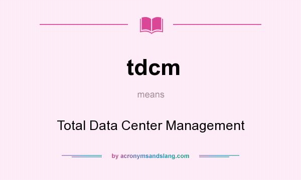 What does tdcm mean? It stands for Total Data Center Management
