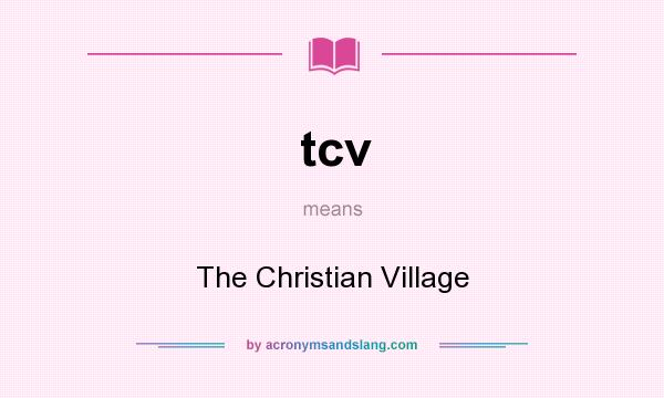 What does tcv mean? It stands for The Christian Village