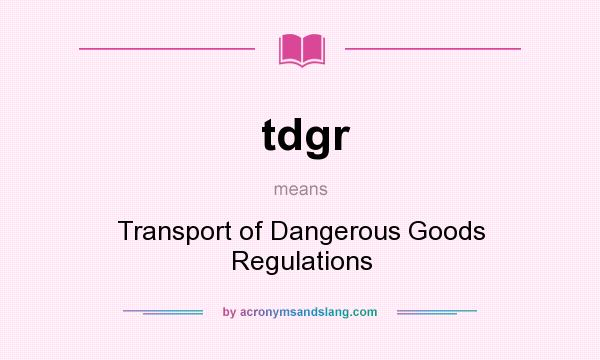 What does tdgr mean? It stands for Transport of Dangerous Goods Regulations