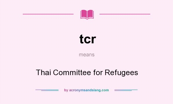 What does tcr mean? It stands for Thai Committee for Refugees