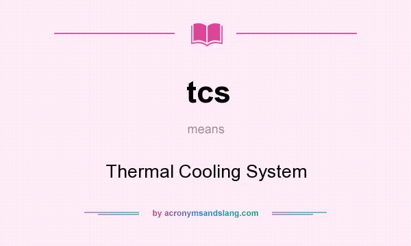 What does tcs mean? It stands for Thermal Cooling System