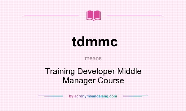What does tdmmc mean? It stands for Training Developer Middle Manager Course