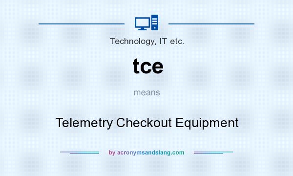 What does tce mean? It stands for Telemetry Checkout Equipment