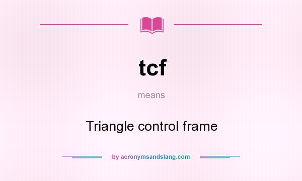 What does tcf mean? It stands for Triangle control frame