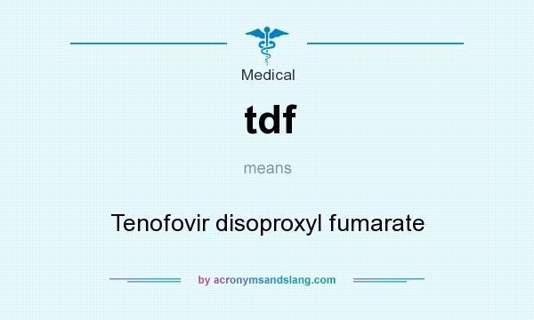 What does tdf mean? It stands for Tenofovir disoproxyl fumarate